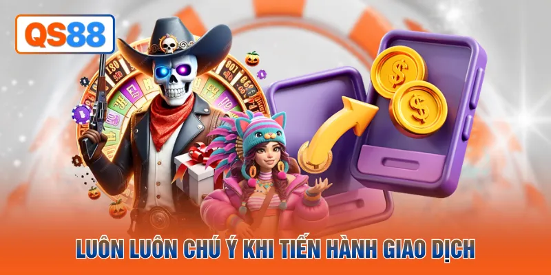 Luôn luôn chú ý khi tiến hành giao dịch 