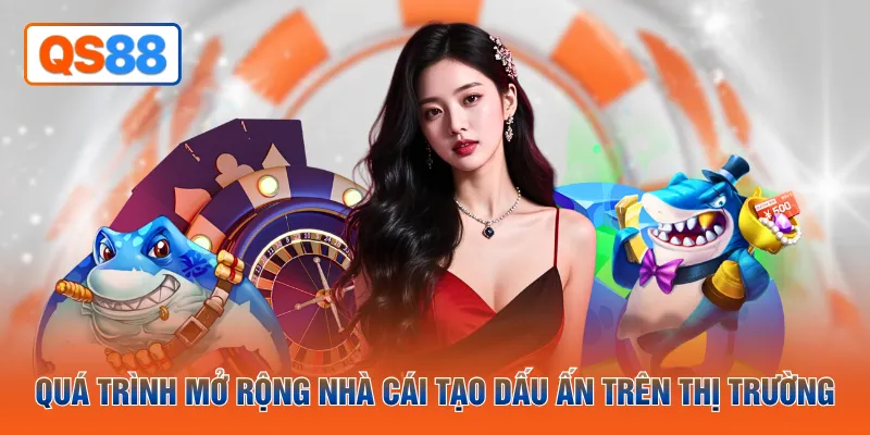 Quá trình mở rộng nhà cái tạo dấu ấn trên thị trường