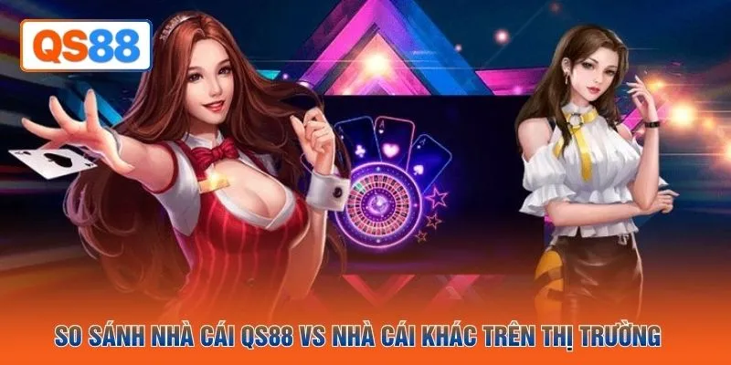 So sánh nhà cái QS88 vs nhà cái khác trên thị trường 
